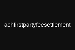 achfirstpartyfeesettlement