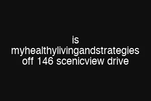 is myhealthylivingandstrategies off 146 scenicview drive