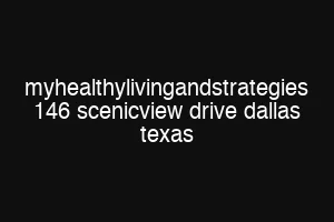 myhealthylivingandstrategies 146 scenicview drive dallas texas