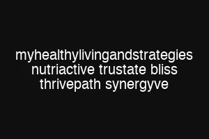 myhealthylivingandstrategies nutriactive trustate bliss thrivepath synergyve